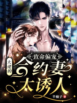 致命偏宠：大佬的合约妻太诱人
