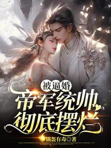 被逼婚，帝军统帅彻底摆烂